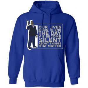 martin luther king the day we become silent t shirts long sleeve hoodies