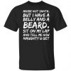maybe not santa but i have a belly and a beard sit on my lap and tell me how naughty u get t shirts long sleeve hoodies 10