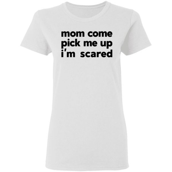mom come pick me up im scared t shirts hoodies long sleeve 11