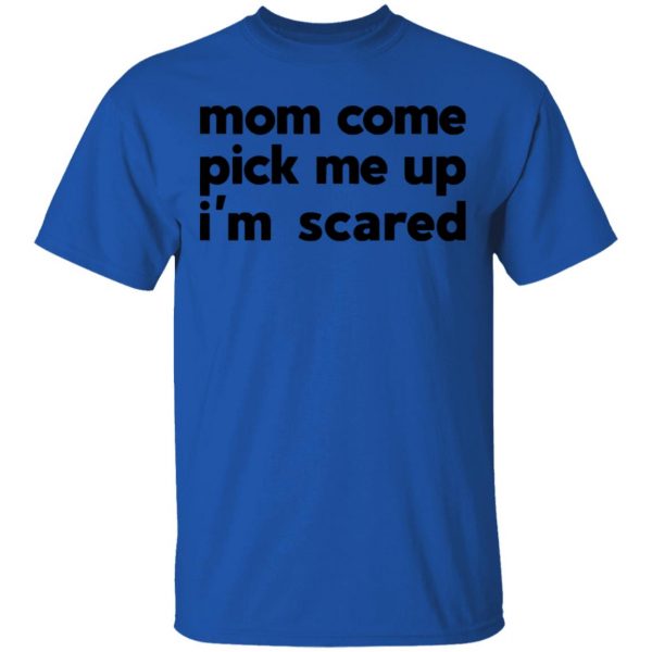 mom come pick me up im scared t shirts hoodies long sleeve 12