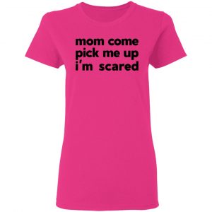 mom come pick me up im scared t shirts hoodies long sleeve 2