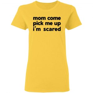 mom come pick me up im scared t shirts hoodies long sleeve 5
