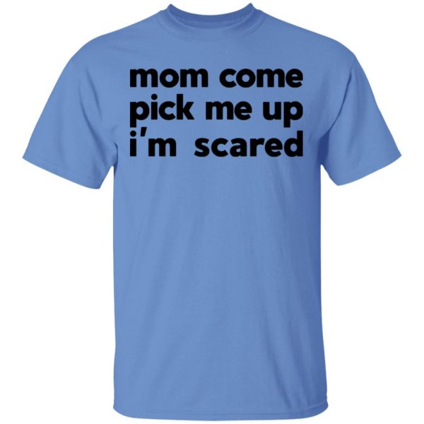 mom come pick me up im scared t shirts hoodies long sleeve 7