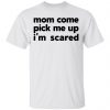 mom come pick me up im scared t shirts hoodies long sleeve 8