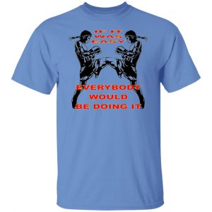 muay thai if it was easy everybody would be doing t shirts hoodies long sleeve 12