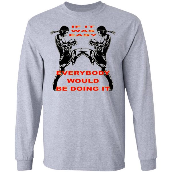 muay thai if it was easy everybody would be doing t shirts hoodies long sleeve 2