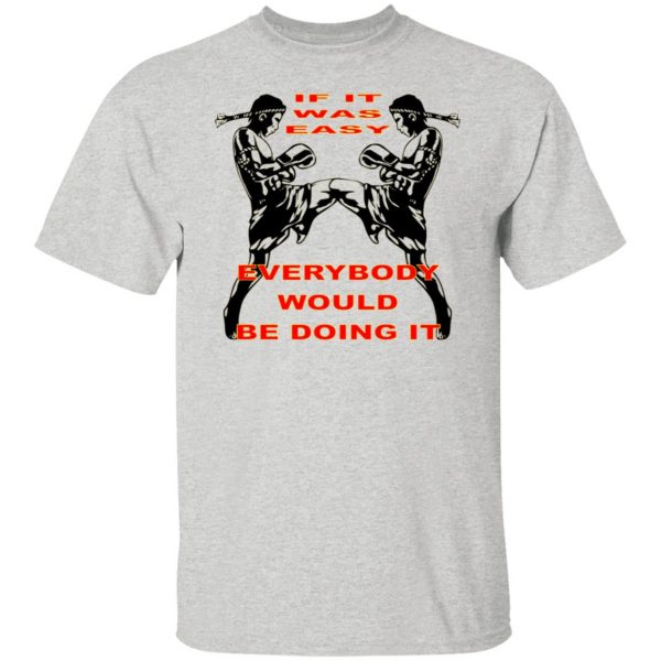 muay thai if it was easy everybody would be doing t shirts hoodies long sleeve 6
