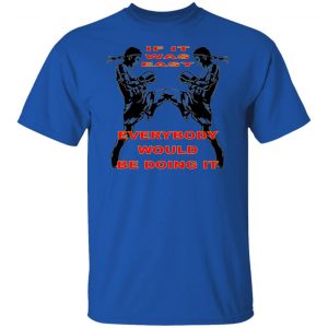 muay thai if it was easy everybody would be doing t shirts hoodies long sleeve 7