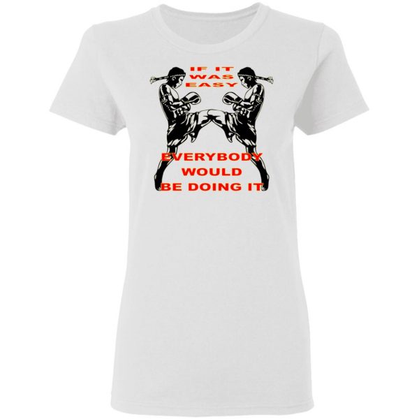 muay thai if it was easy everybody would be doing t shirts hoodies long sleeve 9