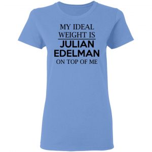 my ideal weight is julian edelman on top of me t shirts hoodies long sleeve 10