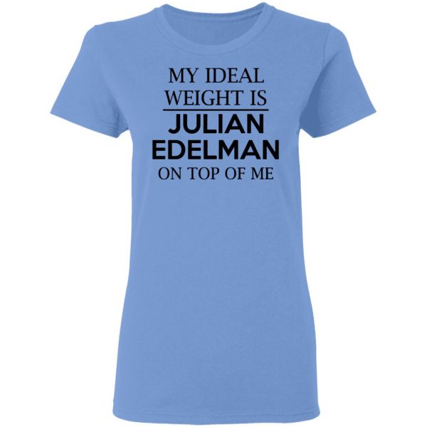 my ideal weight is julian edelman on top of me t shirts hoodies long sleeve 10