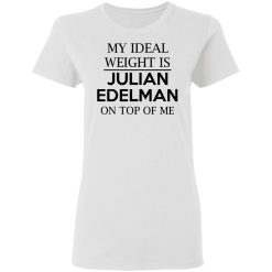 my ideal weight is julian edelman on top of me t shirts hoodies long sleeve 11