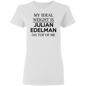 my ideal weight is julian edelman on top of me t shirts hoodies long sleeve 11