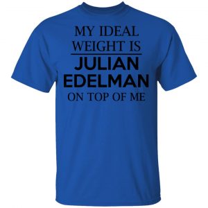 my ideal weight is julian edelman on top of me t shirts hoodies long sleeve 13