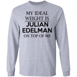 my ideal weight is julian edelman on top of me t shirts hoodies long sleeve 2
