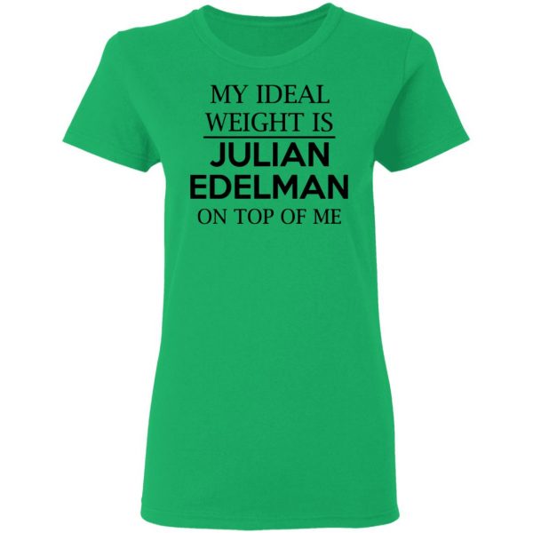 my ideal weight is julian edelman on top of me t shirts hoodies long sleeve 4