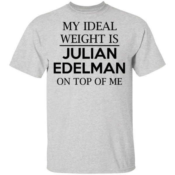 my ideal weight is julian edelman on top of me t shirts hoodies long sleeve 5