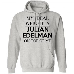 my ideal weight is julian edelman on top of me t shirts hoodies long sleeve 8