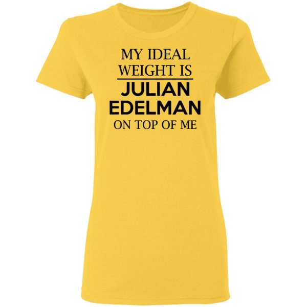 my ideal weight is julian edelman on top of me t shirts hoodies long sleeve 9