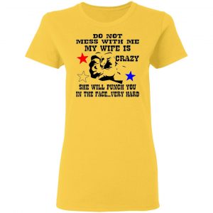 my wife is crazy and will punch you in the face t shirts hoodies long sleeve 13