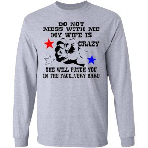 my wife is crazy and will punch you in the face t shirts hoodies long sleeve 3