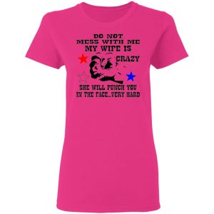 my wife is crazy and will punch you in the face t shirts hoodies long sleeve 5