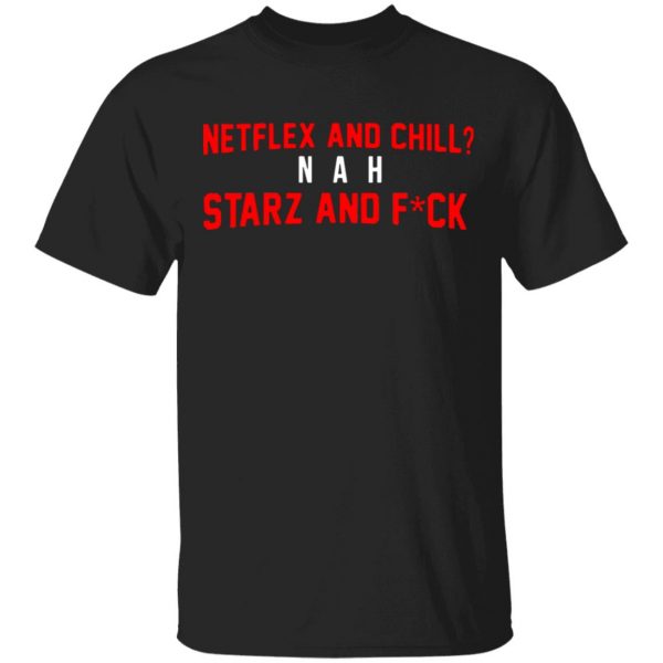 netflix and chill nah starz and fuck 50 cent t shirts long sleeve hoodies 13