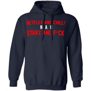 netflix and chill nah starz and fuck 50 cent t shirts long sleeve hoodies 2