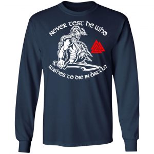 never test he who wishes to die in battle viking t shirts long sleeve hoodies 11