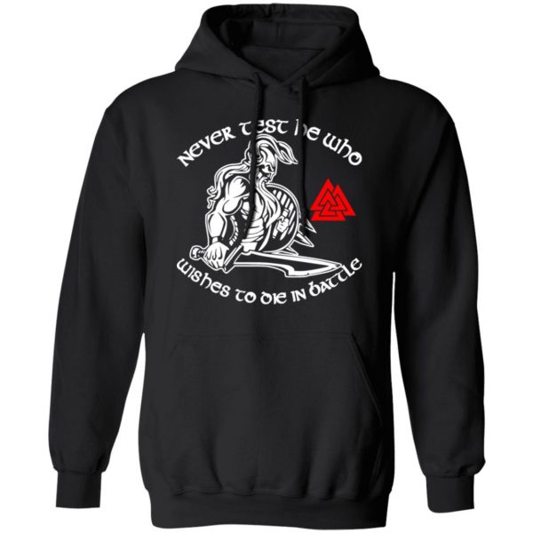 never test he who wishes to die in battle viking t shirts long sleeve hoodies 2