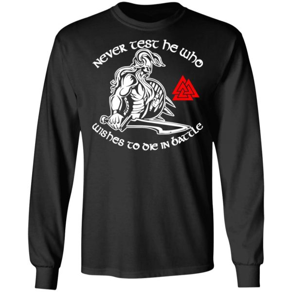 never test he who wishes to die in battle viking t shirts long sleeve hoodies 3