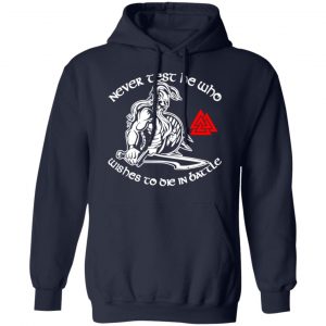 never test he who wishes to die in battle viking t shirts long sleeve hoodies