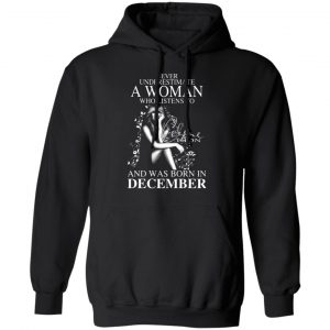 never underestimate a woman who listens to celine dion and was born in december t shirts long sleeve hoodies 12