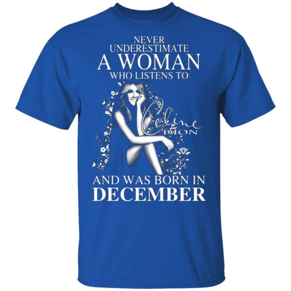 never underestimate a woman who listens to celine dion and was born in december t shirts long sleeve hoodies 4