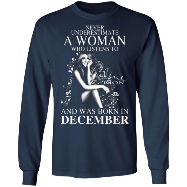 never underestimate a woman who listens to celine dion and was born in december t shirts long sleeve hoodies 6