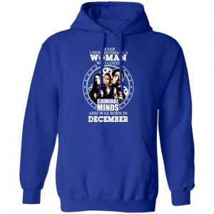 never underestimate a woman who loves criminal minds and was born in december t shirts long sleeve hoodies 2