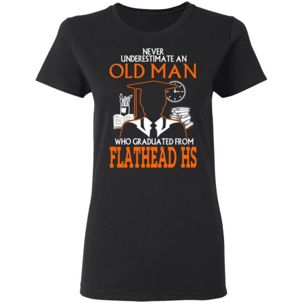 never underestimate an old man who graduated from flathead high school t shirts long sleeve hoodies 7