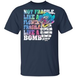 not fragile like a flower fragile like a bomb t shirts long sleeve hoodies 10
