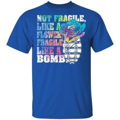 not fragile like a flower fragile like a bomb t shirts long sleeve hoodies 9
