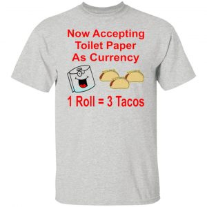 now accepting toilet paper as currency 1 roll 3 t shirts hoodies long sleeve 11