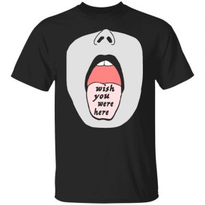 Open Mouth Wish You Were Here My Tongue T-Shirts, Long Sleeve, Hoodies