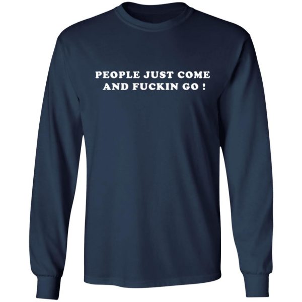 people just come and fuckin go t shirts long sleeve hoodies 2