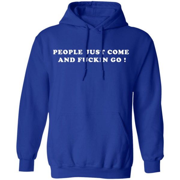 people just come and fuckin go t shirts long sleeve hoodies 9