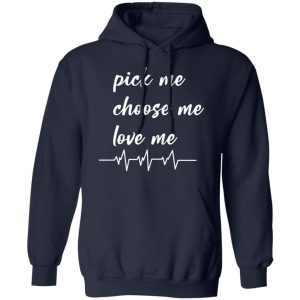 pickme choose me love me t shirts long sleeve hoodies 2