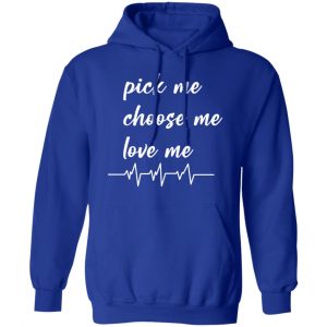 pickme choose me love me t shirts long sleeve hoodies