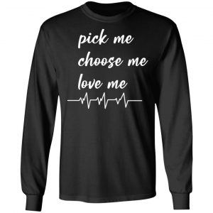 pickme choose me love me t shirts long sleeve hoodies 4