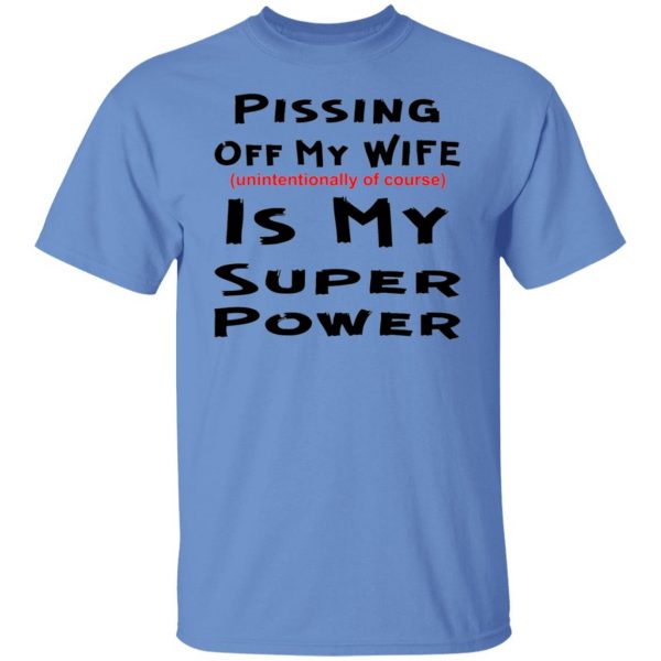 pissing off my wife is my super power unintention t shirts hoodies long sleeve 10