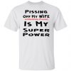 pissing off my wife is my super power unintention t shirts hoodies long sleeve 12