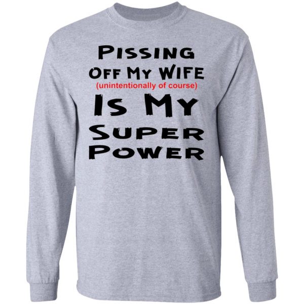 pissing off my wife is my super power unintention t shirts hoodies long sleeve 13