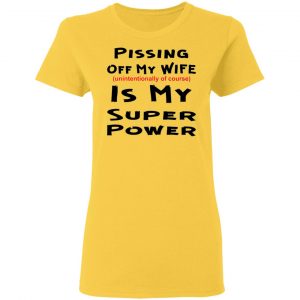 pissing off my wife is my super power unintention t shirts hoodies long sleeve 6